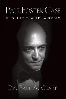 Paul Foster Case: His Life and Works (Paperback)