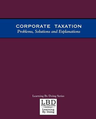 Corporate Taxation: Problems, Solutions and Explanations (Paperback)