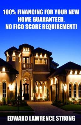 100% Financing for Your New Home Guaranteed. No Fico Score Requirement! (Paperback)