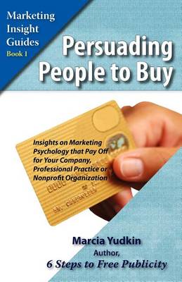 Persuading People to Buy: Insights on Marketing Psychology That Pay Off for Your Company, Professional Practice, or Nonprofit Organization (Paperback)