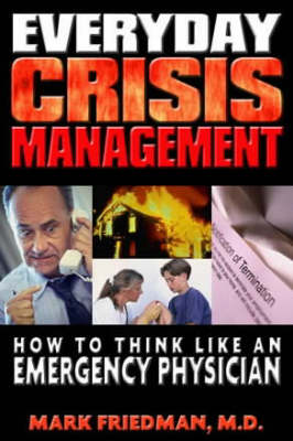 Everyday Crisis Management: How to Think Like an Emergency Physician (Paperback)