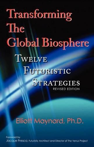 Transforming the Global Biosphere: Twelve Futuristic Strategies, Revised Edition (Paperback)