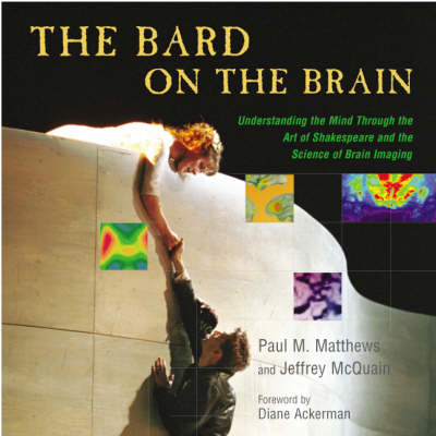 The Bard on the Brain: Understanding the Mind Through the Art of Shakespeare and the Science of Brain Imaging (Hardback)