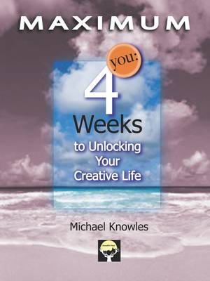Maximum You: Four Weeks to Unlocking Your Creative Life (Paperback)