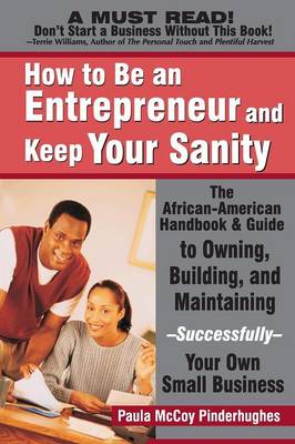How to be an Entrepreneur and Keep Your Sanity: The African American Handbook and Guide to Owning, Building and Maintaining...Successfully Your Own Small Business (Paperback)