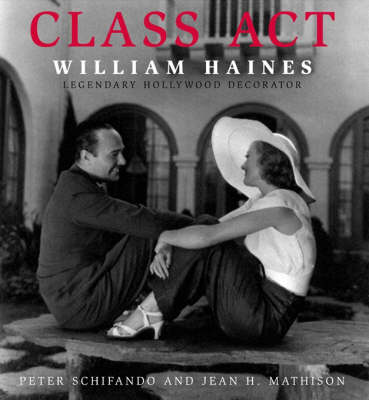 Class Act: William Haines: Legendary Hollywood Decorator (Hardback)