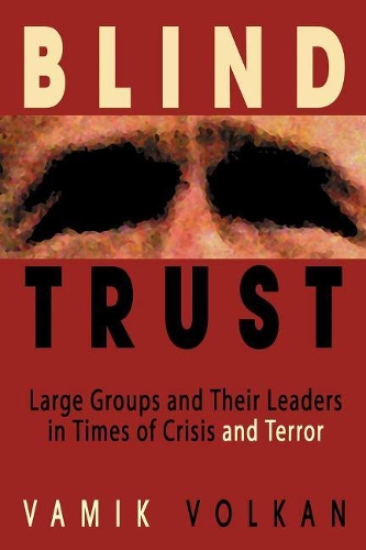 Blind Trust: Large Groups and Their Leaders in Times of Crisis and Terror (Paperback)