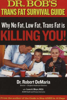 Dr Bob's Trans Fat Survival Guide: Why No-Fat, Low-Fat, Trans Fat is Killing You! (Paperback)