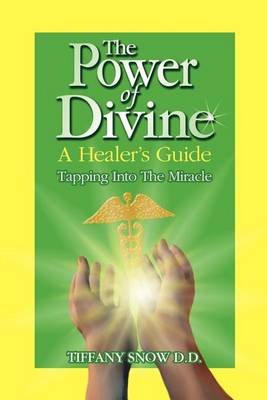 The Power of Divine: A Healer's Guide - Tapping Into the Miracle (Paperback)