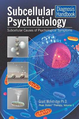 Subcellular Psychobiology Diagnosis Handbook: Subcellular Causes of Psychological Symptoms - Peak States Therapy 1 (Paperback)
