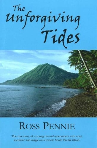 Unforgiving Tides: The True Story of a Young Doctor's Encounters with Mud, Medicine & Magic on a Remote South Pacific Island (Hardback)
