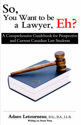 So, You Want to be a Lawyer, Eh?: A Comprehensive Guidebook for Prospective and Current Canadian Law Students (Paperback)