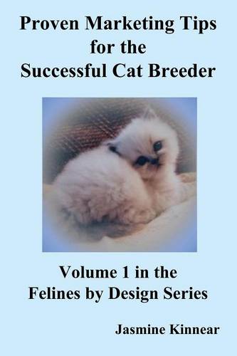 Proven Marketing Tips for the Successful Cat Breeder: Breeding Purebred Cats, A Spiritual Approach to Sales and Profit with Integrity and Ethics (Paperback)
