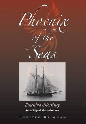 Phoenix of the Seas: Ernestina-Morrissey: State Ship of Massachusetts (Hardback)