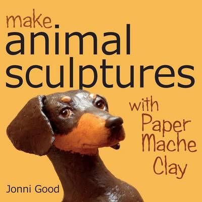 Make Animal Sculptures with Paper Mache Clay: How to Create Stunning Wildlife Art Using Patterns and My Easy-to-Make, No-Mess Paper Mache Recipe (Paperback)