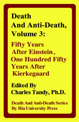 Death And Anti-Death, Volume 3: Fifty Years After Einstein, One Hundred Fifty Years After Kierkegaard (Hardback)