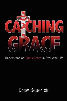 Catching Grace: Understanding God's Grace in Everyday Life (Paperback)