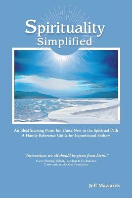 Spirituality Simplified: An Ideal Starting Point for Those New to the Spiritual Path, a Handy Reference Guide for Experienced Seekers (Paperback)