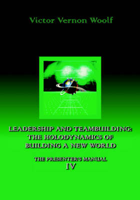 Leadership and Teambuilding: the Holodynamics of Building a New World: Manual IV (Paperback)