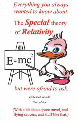 Everything You Always Wanted to Know About the Special Theory of Relativity But Were Afraid to Ask: With a Bit About Space Travel & Flying Saucers & Stuff Like That: 3rd Edition (Paperback)