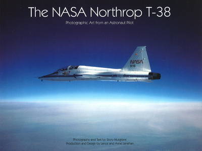 The NASA Northrop T-38: Photographic Art from an Astronaut Pilot (Hardback)