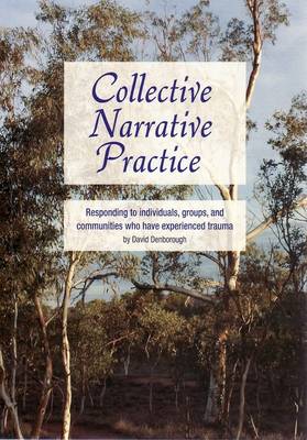 Collective Narrative Practice: Responding to Individuals, Groups and Communities Who Have Experienced Trauma (Paperback)