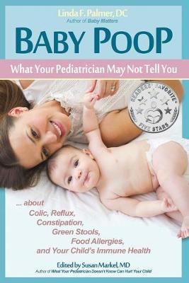 Baby Poop: What Your Pediatrician May Not Tell You ...about Colic, Reflux, Constipation, Green Stools, Food Allergies, and Your Child's Immune Health (Paperback)