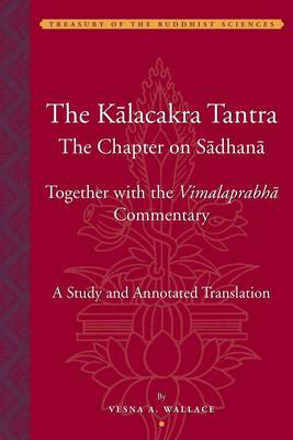 The Kalacakra Tantra - The Chapter on Sadhana, together with the Vimalaprabha Commentary (Hardback)