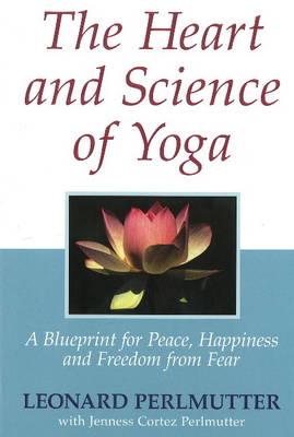 Heart & Science of Yoga: A Blueprint for Peace, Happiness & Freedom from Fear (Hardback)