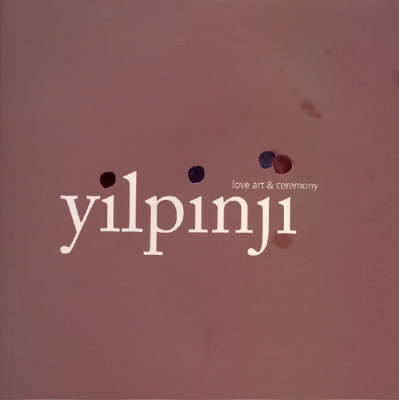 Yilpinji Love Art and Ceremony (Hardback)