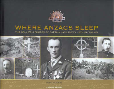 Where ANZACS Sleep: The Gallipoli Photos of Captain Jack Duffy- 8th Battalion (Hardback)