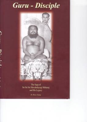 Guru - Disciple: The Saga of Sri Sri Sri Shivabalayogi Maharaj and His Legacy (Hardback)