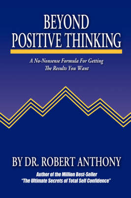 Beyond Positive Thinking: A No-Nonsense Formula For Getting The Results You Want (Hardback)