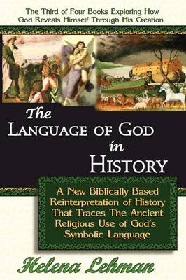 The Language of God in History, A New Biblically Based Reinterpretation of History That Traces The Ancient Religious Use of God's Symbolic Language (Paperback)