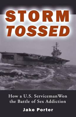 Storm Tossed: How A U.S. Serviceman Won the Battle of Sex Addiction (Paperback)