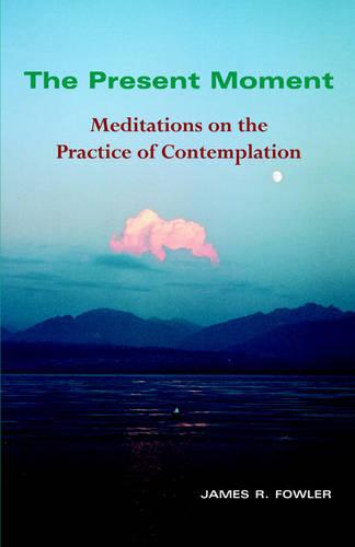 The Present Moment: Meditations on the Practice of Contemplation (Paperback)