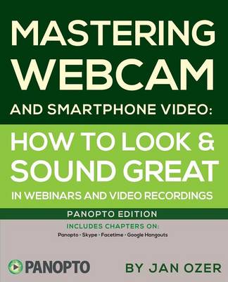 Mastering Webcam and Smartphone Video: Panopto Edition (Paperback)