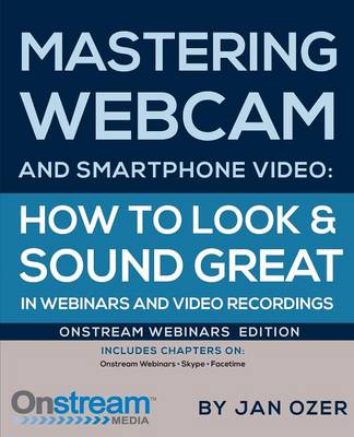 Mastering Webcam and Smartphone Video: Onstream Webinars Edition (Paperback)