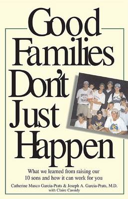Good Families Don't Just Happen: What We Learned from Raising Our 10 Sons and How It Can Work for You (Paperback)
