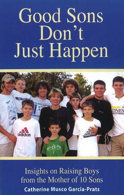 Good Sons Don't Just Happen: Insights on Raising Boys from a Mother of 10 Sons (Paperback)