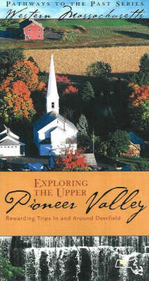 Exploring the Upper Pioneer Valley: Rewarding Trips in and Around Historic Deerfield (Paperback)