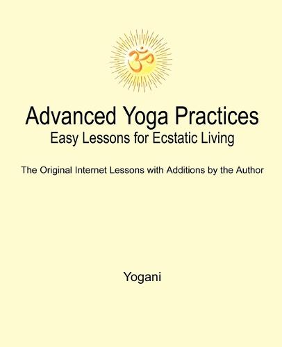 Advanced Yoga Practices - Easy Lessons for Ecstatic Living (Paperback)