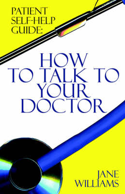 Patient Self-Help Guide: How To Talk To Your Doctor (Paperback)