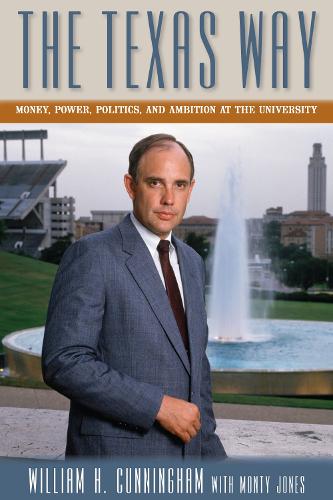 The Texas Way: Money, Power, Politics, and Ambition at The University (Hardback)