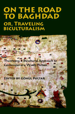 On the Road to Baghdad or Traveling Biculturalism: Theorizing a Bicultural Approach to Contemporary World Fiction (Paperback)
