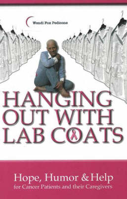 Hanging Out with Lab Coats: Hope, Humor and Help for Cancer Patients and Their Caregivers (Hardback)