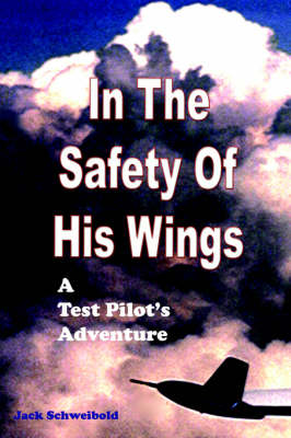 In the Safety of His Wings: A Test Pilots Adventures (Paperback)
