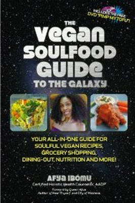 The Vegan Soulfood Guide to the Galaxy: Your All-in-One Guide for Soulful Vegan Recipes, Grocery Shopping, Dining-out, Nutrition, and More! (Paperback)