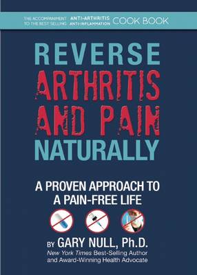 Reverse Arthritis & Pain Naturally: A Proven Approach to a Pain-Free Life (Hardback)