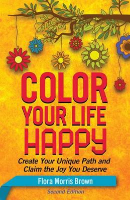 Color Your Life Happy: Create Your Unique Path and Claim the Joy You Deserve (Paperback)